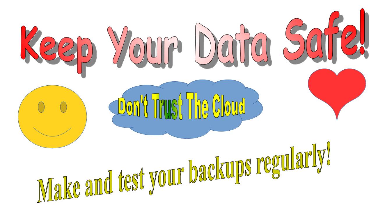 Keep your data safe! Don't trust the cloud. Make and test your backups regularly!